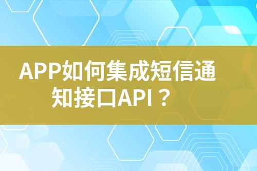 APP如何集成短信通知接口API？