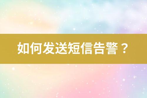 如何發(fā)送短信告警？