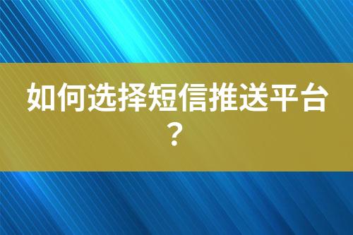 如何選擇短信推送平臺(tái)？