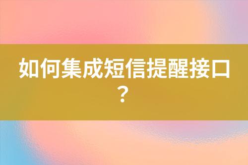 如何集成短信提醒接口？