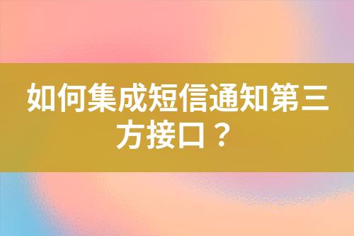 如何集成短信通知第三方接口？
