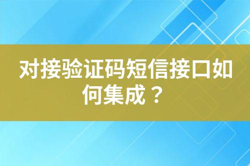 對(duì)接驗(yàn)證碼短信接口如何集成？