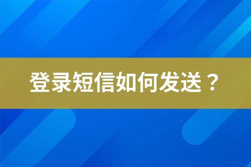 登錄短信如何發(fā)送？