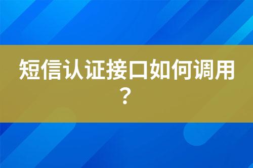短信認(rèn)證接口如何調(diào)用？