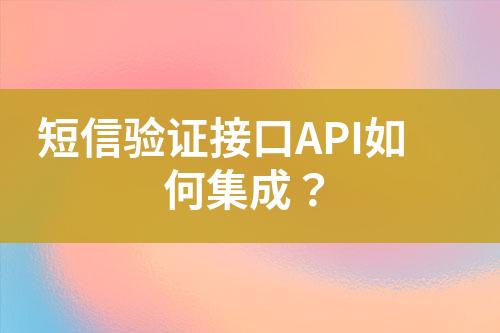 短信驗(yàn)證接口API如何集成？