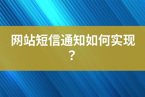 網(wǎng)站短信通知如何實現(xiàn)？