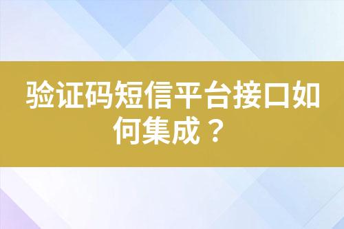 驗證碼短信平臺接口如何集成？